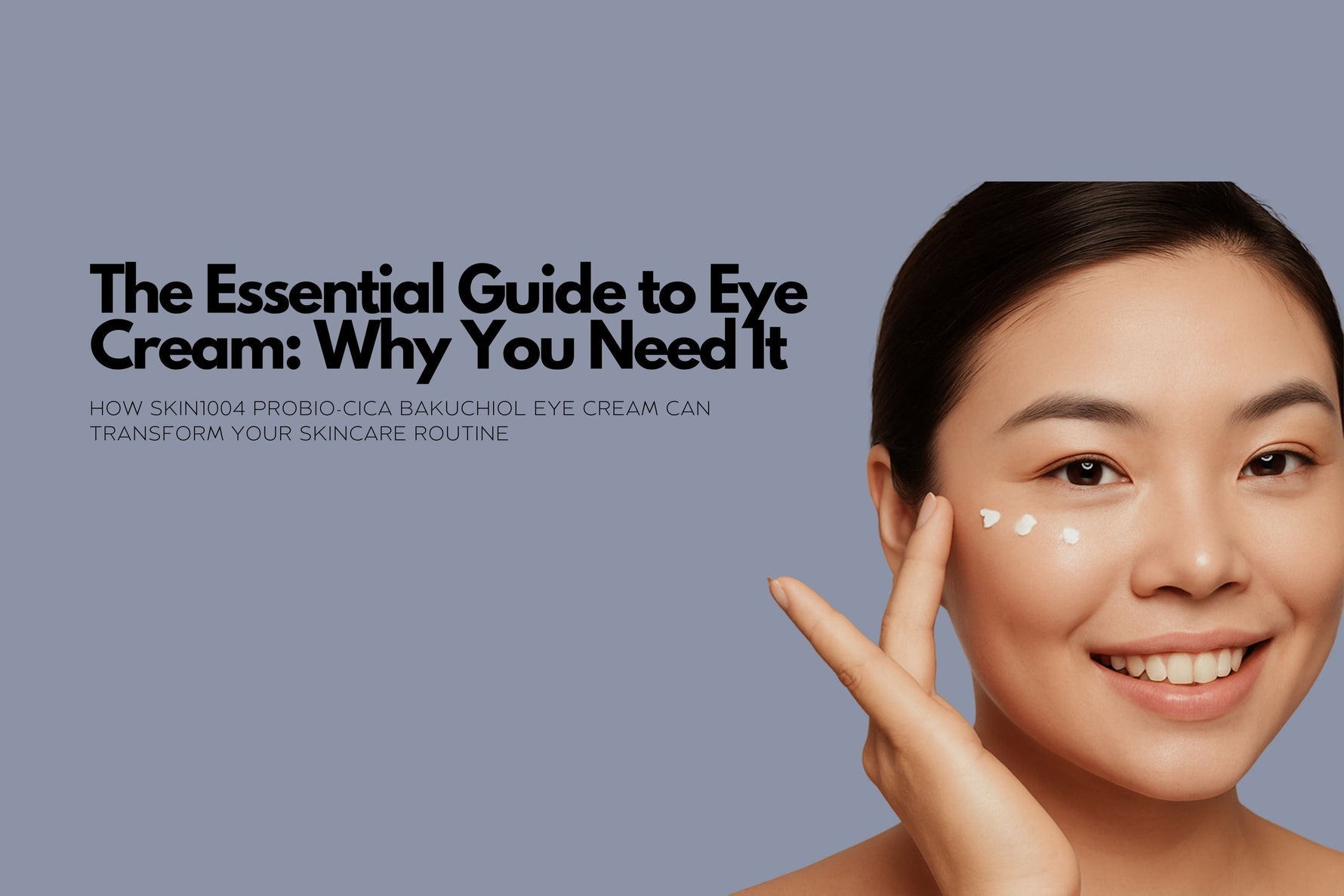 The Essential Guide to Eye Cream: Why You Need It