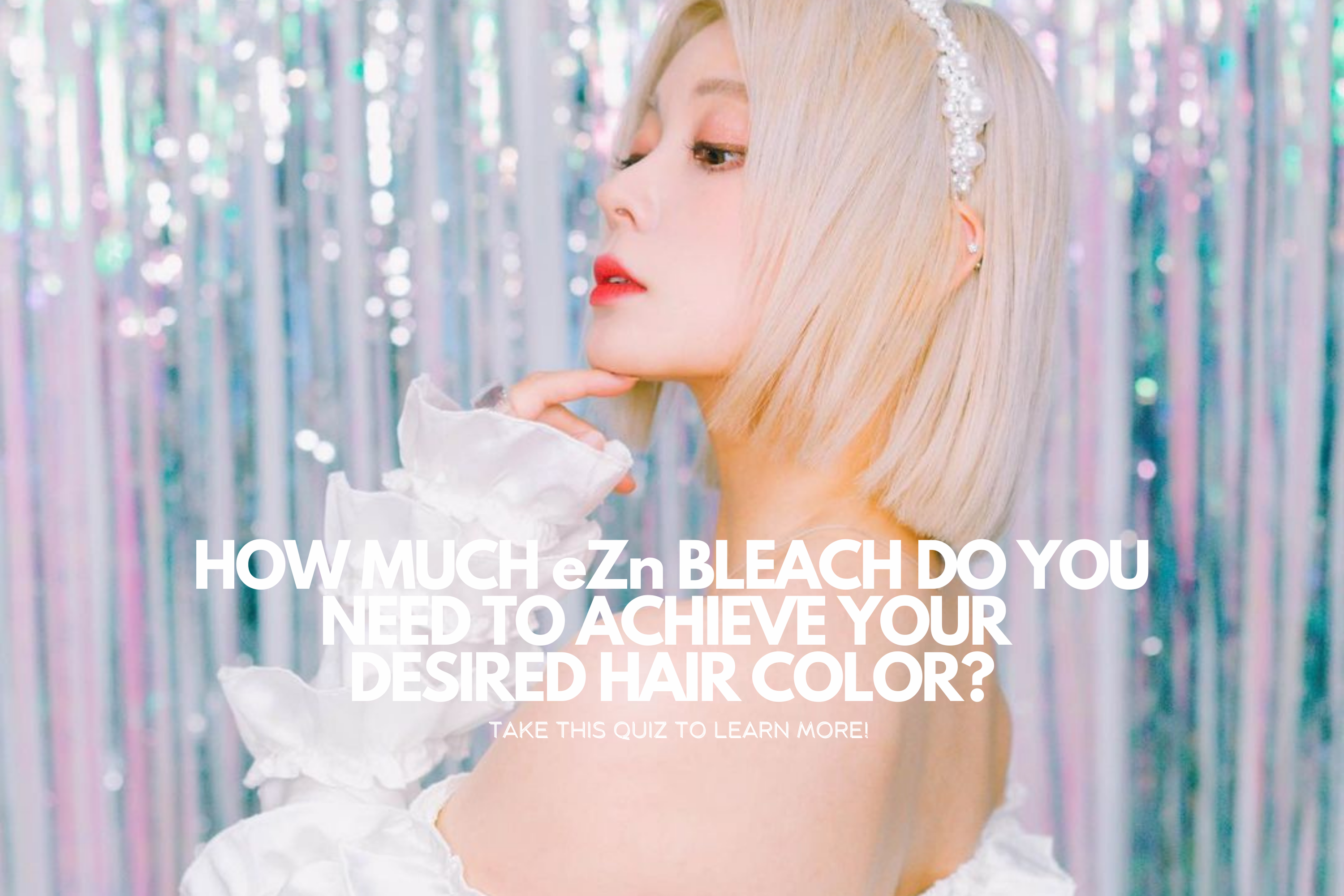 Take this quiz: Determine how much eZn bleach is needed to achieve the desired hair dye results?