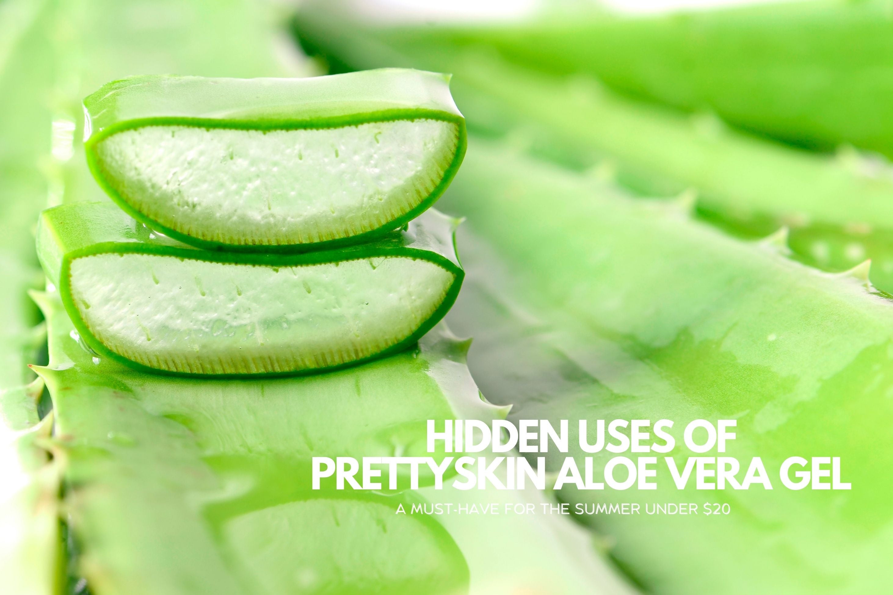 Hidden Uses Of Pretty Skin Aloe Vera Gel, A Must Have For The Summer Under $20