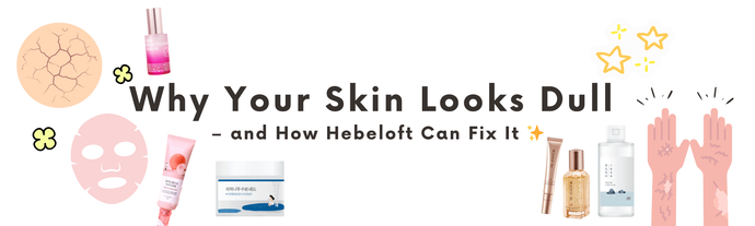 Why Your Skin Looks Dull – and How Hebeloft Can Fix It ✨