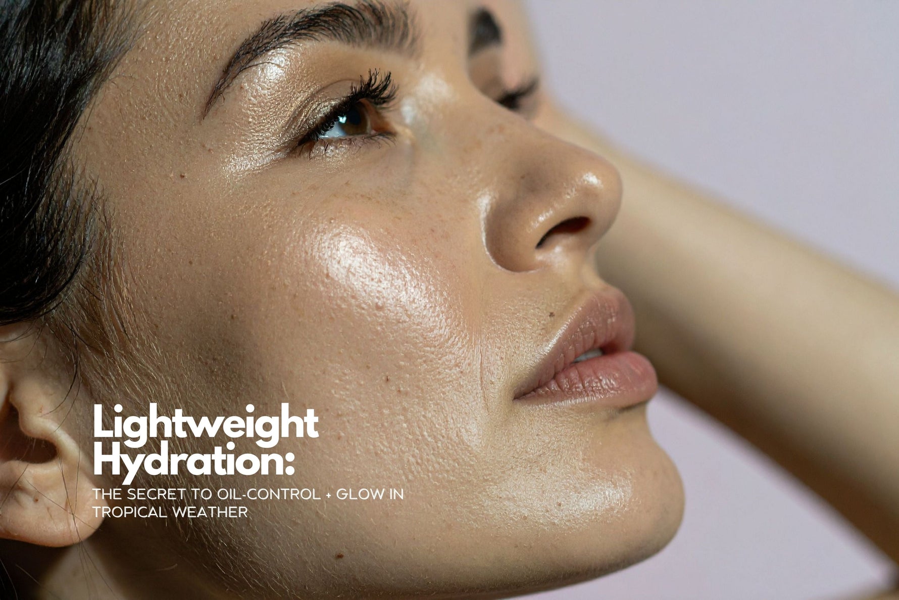 Lightweight Hydration: The Secret to Oil-Control + Glow in Tropical Weather