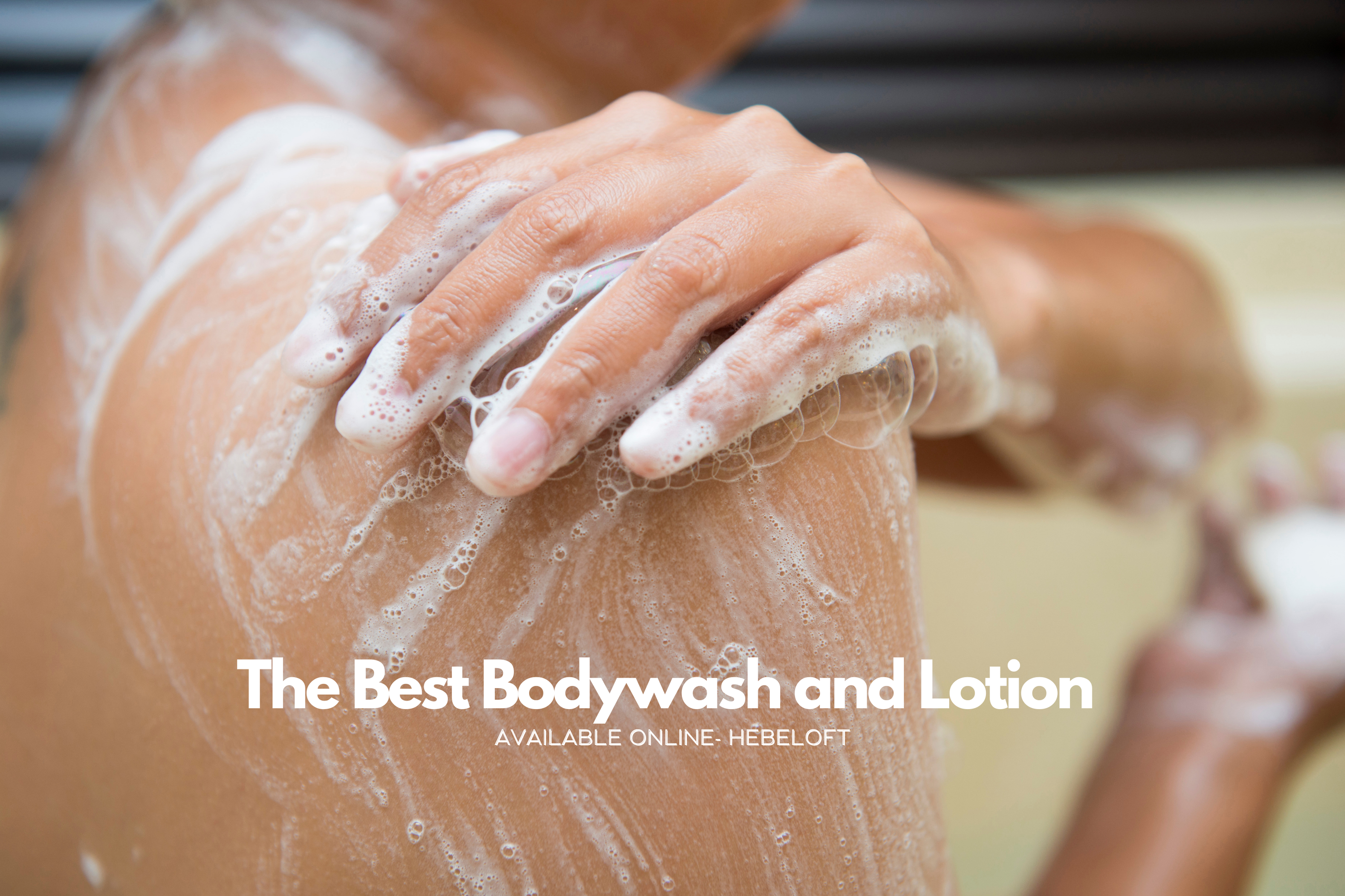 The Best Bodywash and Lotion Available Online- Hebeloft